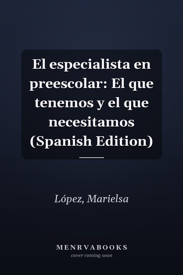 El especialista en preescolar: El que tenemos y el que necesitamos (Spanish Edition)