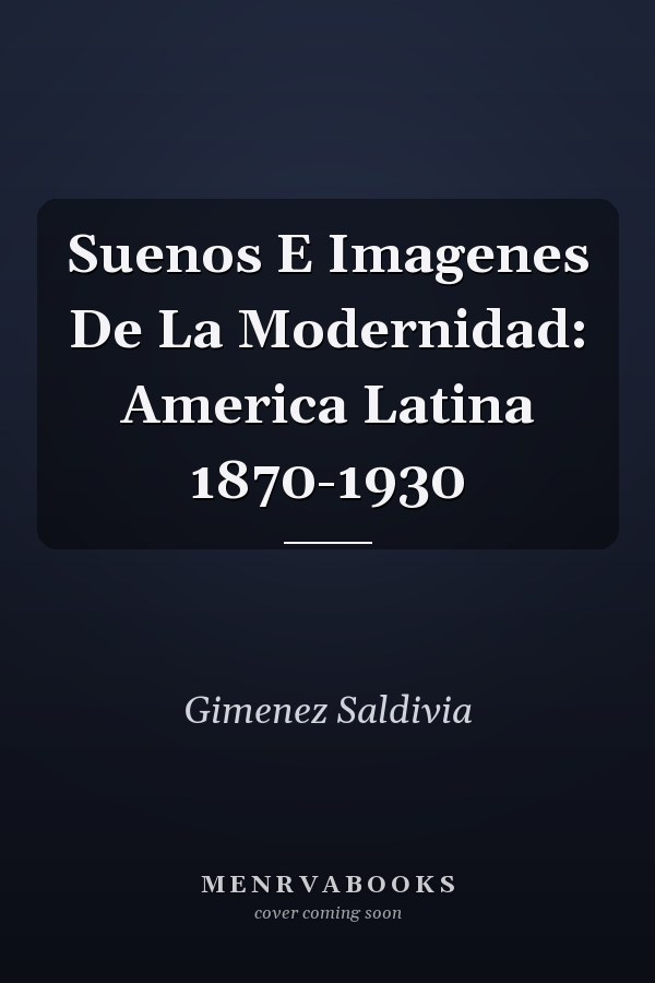 Suenos E Imagenes De La Modernidad: America Latina 1870-1930