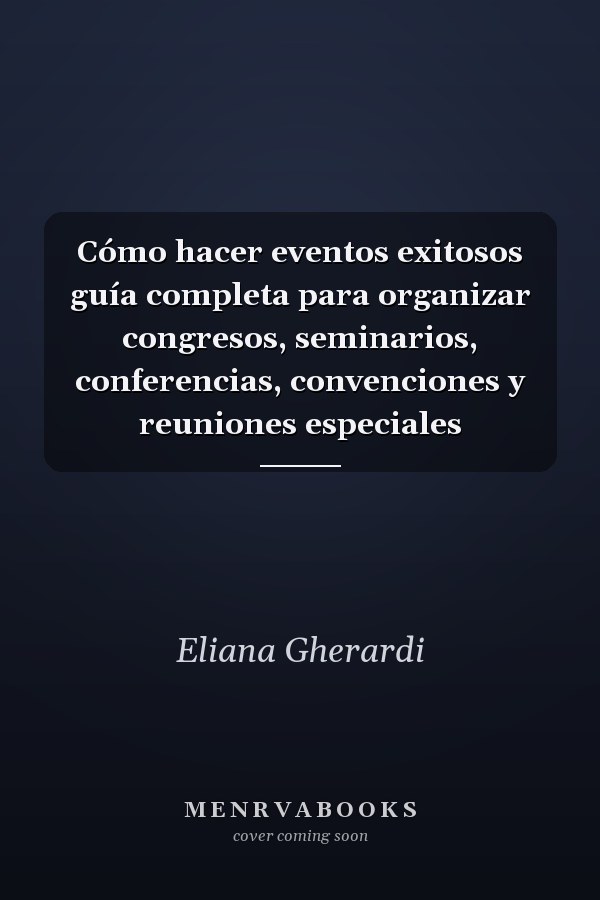 Cómo hacer eventos exitosos guía completa para organizar congresos, seminarios, conferencias, convenciones y reuniones especiales