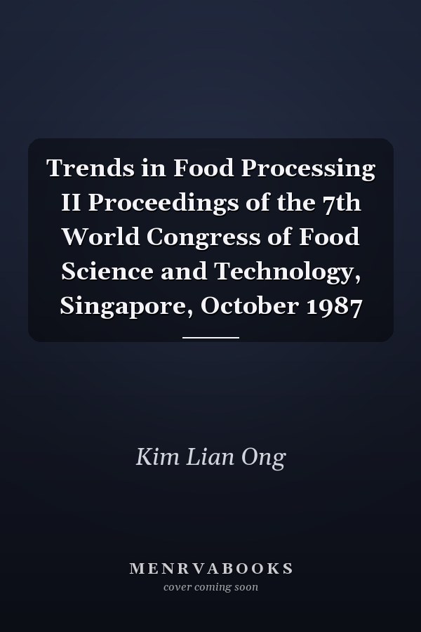 Trends in Food Processing II Proceedings of the 7th World Congress of Food Science and Technology, Singapore, October 1987