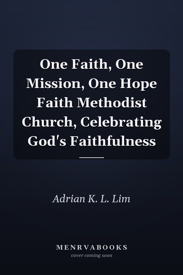 One Faith, One Mission, One Hope Faith Methodist Church, Celebrating God's Faithfulness