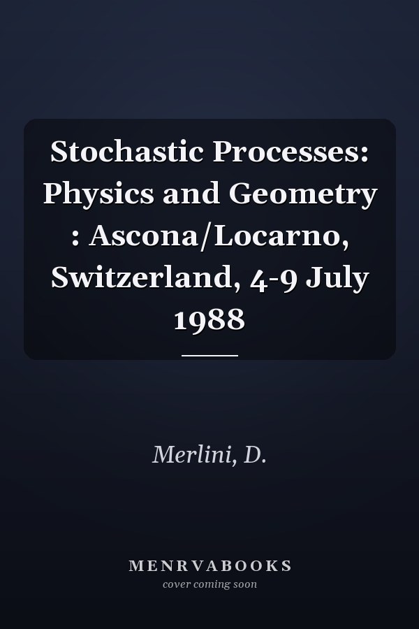 Stochastic Processes: Physics and Geometry : Ascona/Locarno, Switzerland, 4-9 July 1988