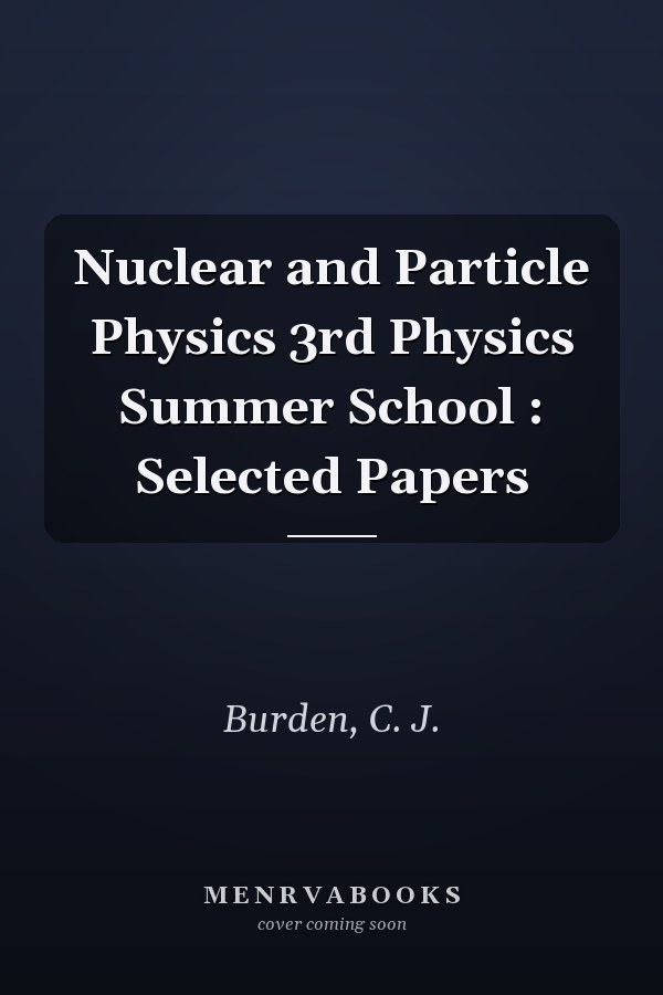 Nuclear and Particle Physics 3rd Physics Summer School : Selected Papers