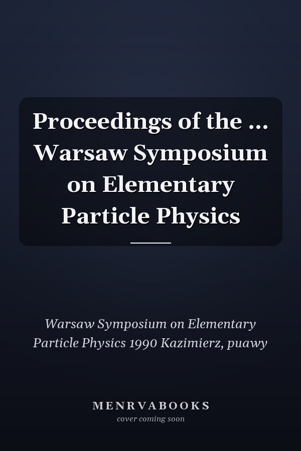 Proceedings of the ... Warsaw Symposium on Elementary Particle Physics