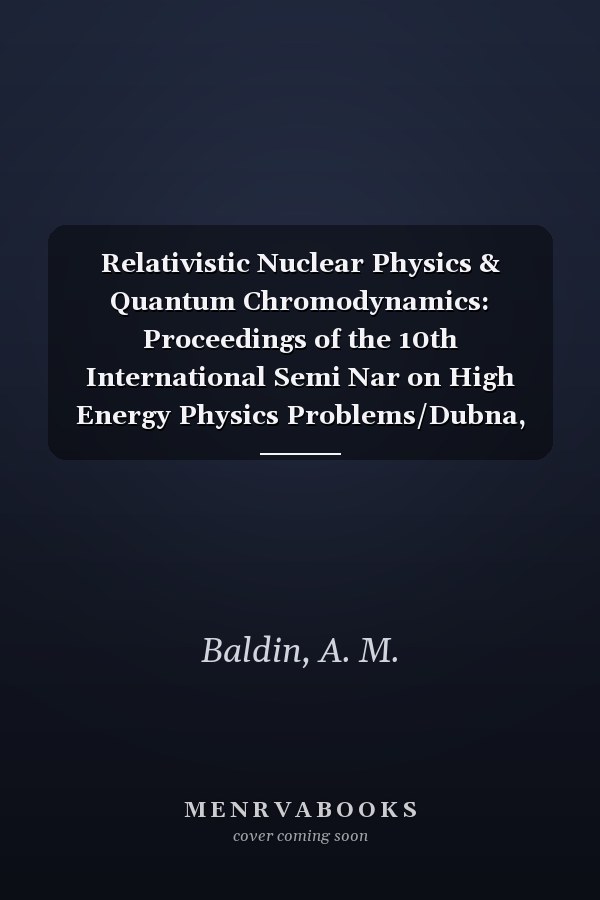 Relativistic Nuclear Physics & Quantum Chromodynamics: Proceedings of the 10th International Semi Nar on High Energy Physics Problems/Dubna, Ussr,