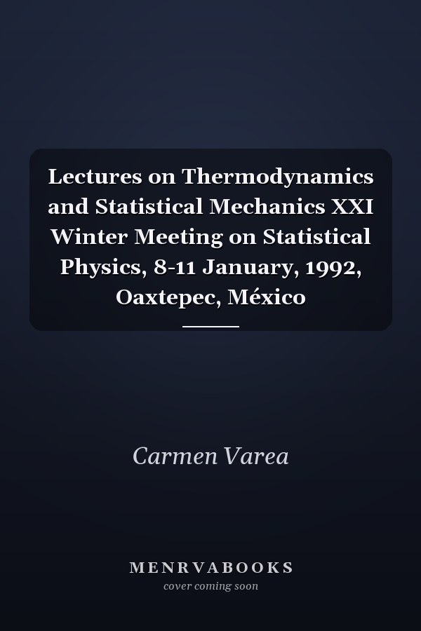 Lectures on Thermodynamics and Statistical Mechanics XXI Winter Meeting on Statistical Physics, 8-11 January, 1992, Oaxtepec, México
