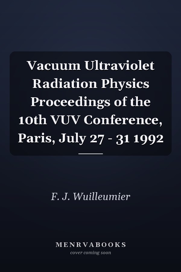 Vacuum Ultraviolet Radiation Physics Proceedings of the 10th VUV Conference, Paris, July 27 - 31 1992