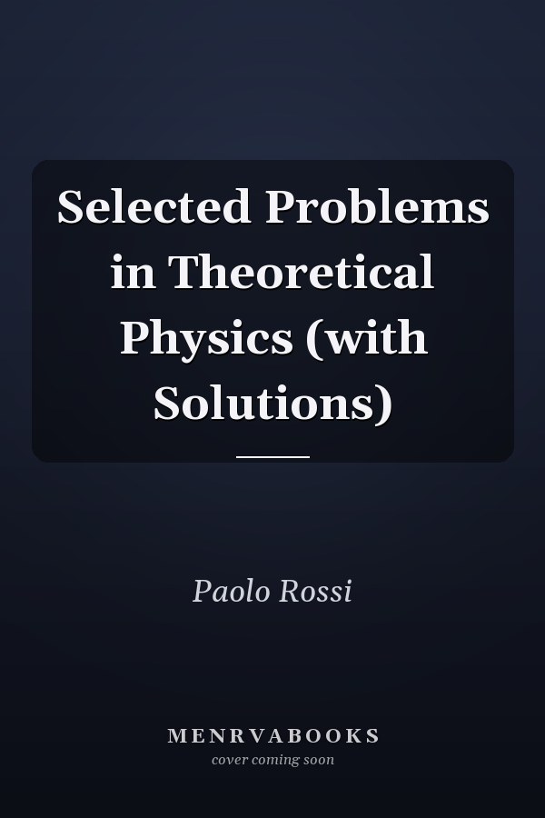 Selected Problems in Theoretical Physics (with Solutions)