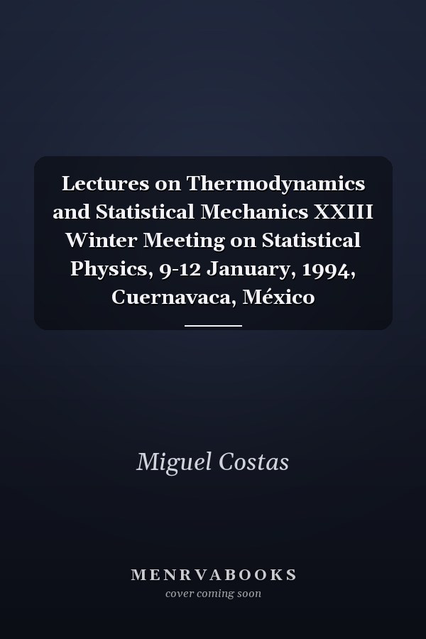 Lectures on Thermodynamics and Statistical Mechanics XXIII Winter Meeting on Statistical Physics, 9-12 January, 1994, Cuernavaca, México