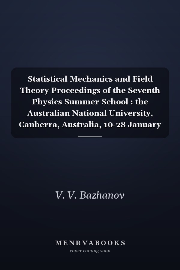 Statistical Mechanics and Field Theory Proceedings of the Seventh Physics Summer School : the Australian National University, Canberra, Australia, 10-28 January 1994