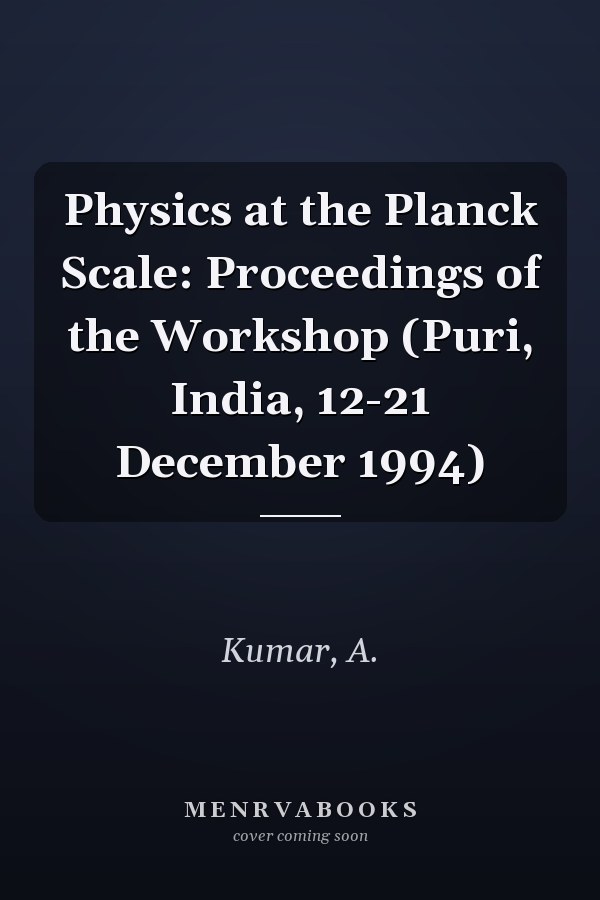 Physics at the Planck Scale: Proceedings of the Workshop (Puri, India, 12-21 December 1994)