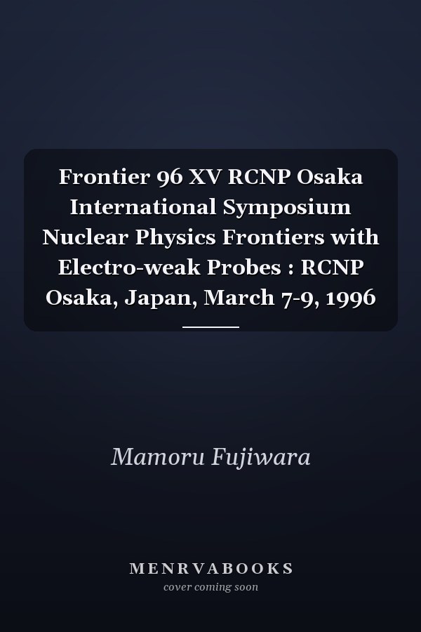 Frontier 96 XV RCNP Osaka International Symposium Nuclear Physics Frontiers with Electro-weak Probes : RCNP Osaka, Japan, March 7-9, 1996
