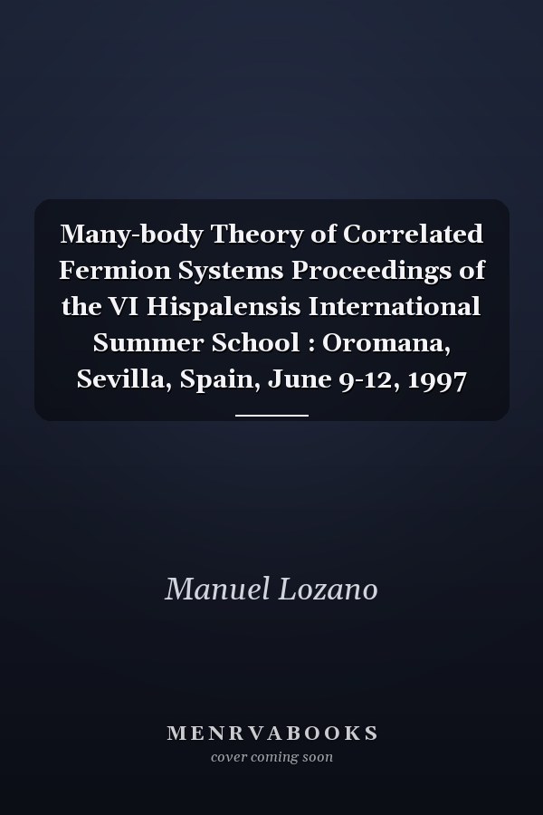 Many-body Theory of Correlated Fermion Systems Proceedings of the VI Hispalensis International Summer School : Oromana, Sevilla, Spain, June 9-12, 1997