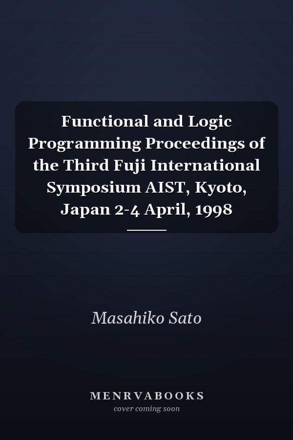 Functional and Logic Programming Proceedings of the Third Fuji International Symposium AIST, Kyoto, Japan 2-4 April, 1998