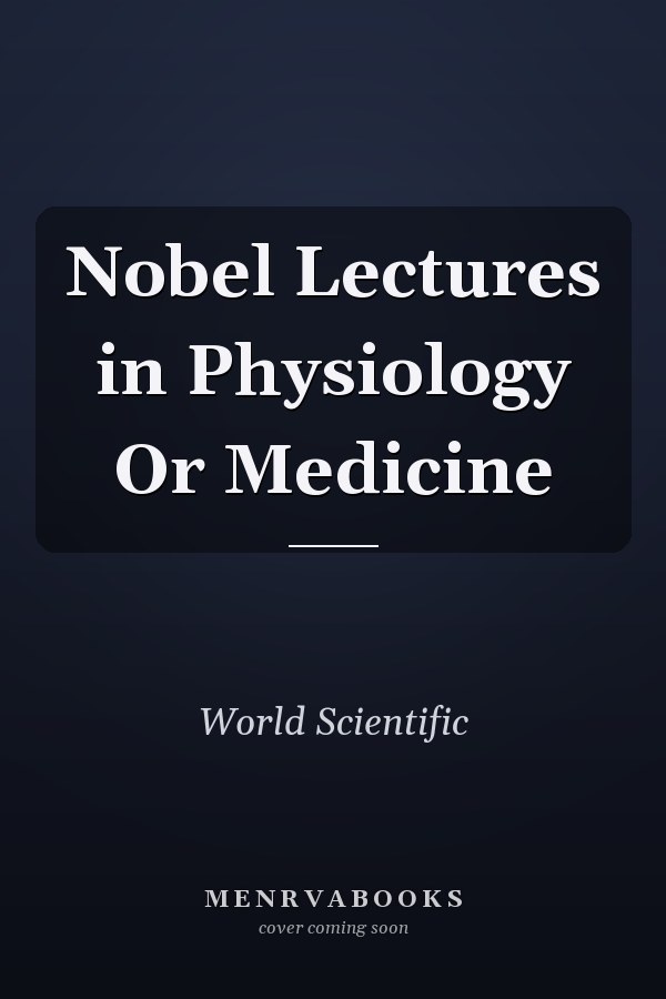 Nobel Lectures in Physiology Or Medicine