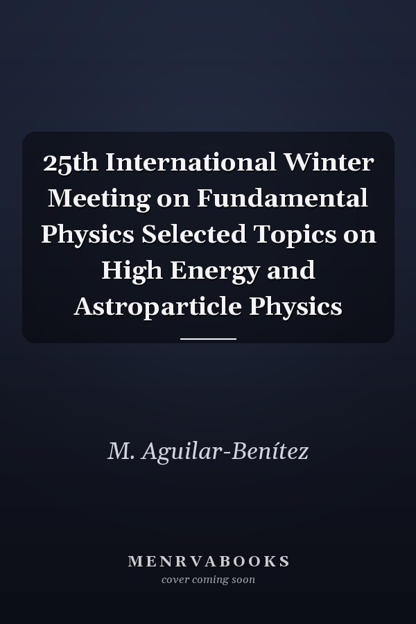 25th International Winter Meeting on Fundamental Physics Selected Topics on High Energy and Astroparticle Physics
