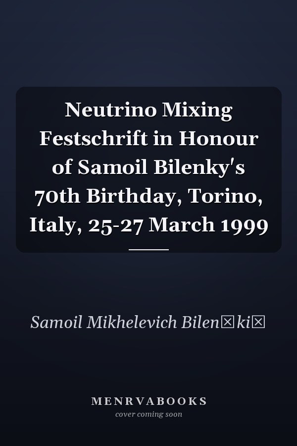 Neutrino Mixing Festschrift in Honour of Samoil Bilenky's 70th Birthday, Torino, Italy, 25-27 March 1999