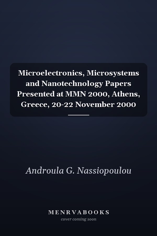 Microelectronics, Microsystems and Nanotechnology Papers Presented at MMN 2000, Athens, Greece, 20-22 November 2000