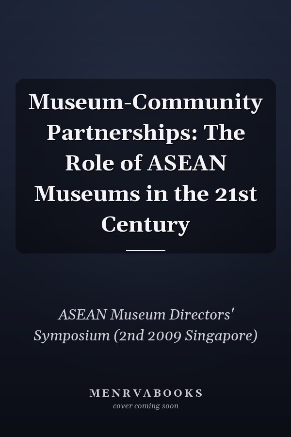 Museum-Community Partnerships: The Role of ASEAN Museums in the 21st Century