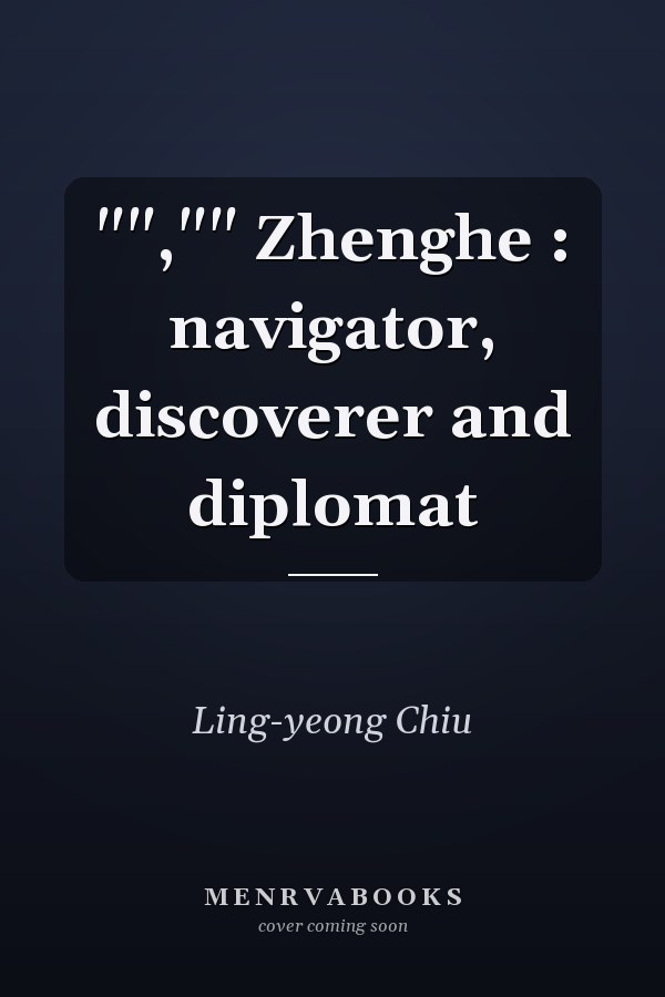 "","" Zhenghe : navigator, discoverer and diplomat