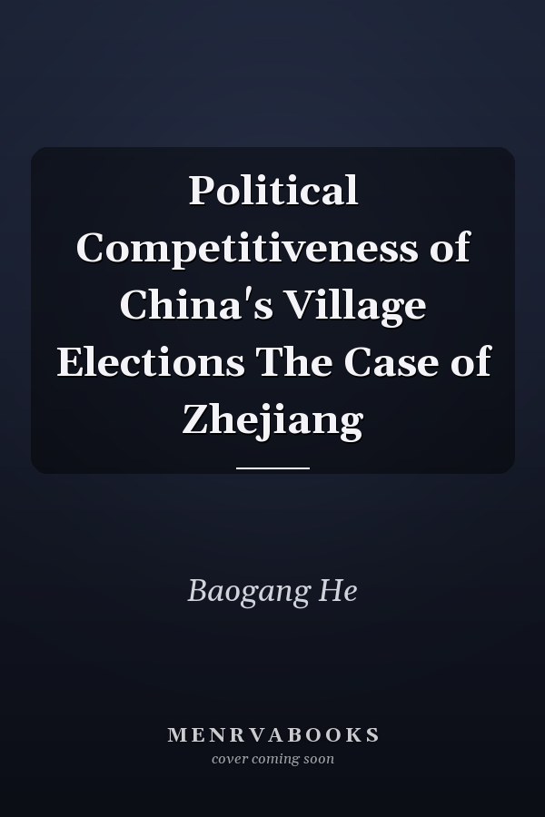 Political Competitiveness of China's Village Elections The Case of Zhejiang