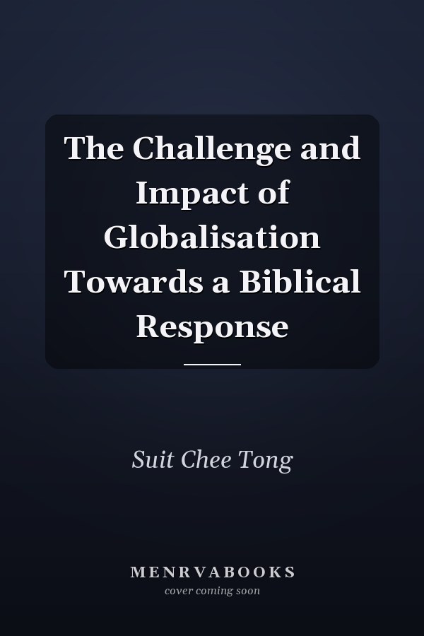 The Challenge and Impact of Globalisation Towards a Biblical Response