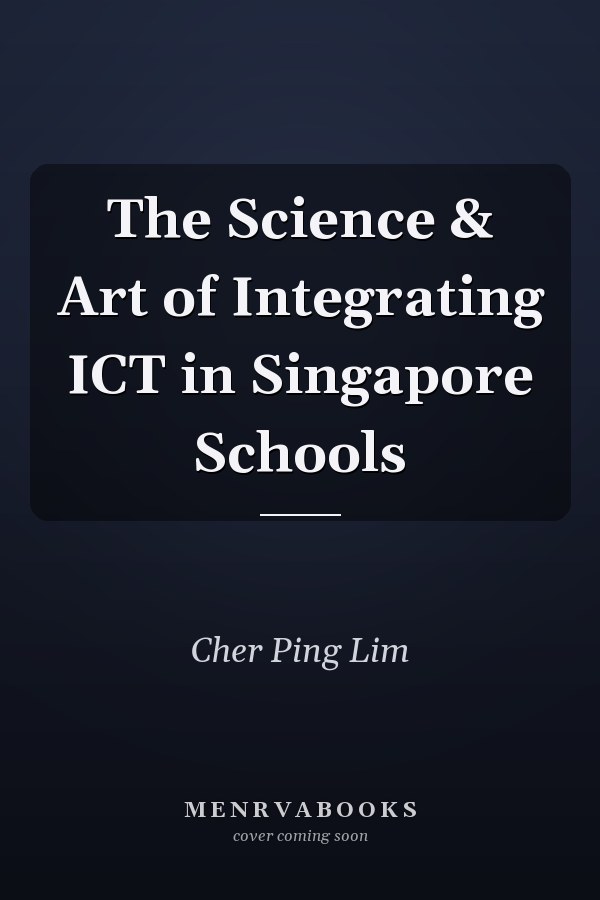 The Science & Art of Integrating ICT in Singapore Schools