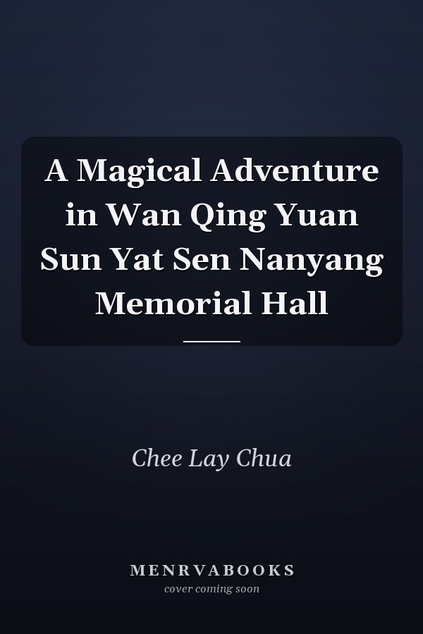 A Magical Adventure in Wan Qing Yuan Sun Yat Sen Nanyang Memorial Hall