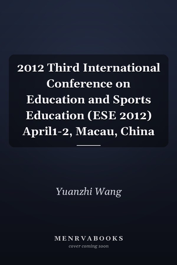 2012 Third International Conference on Education and Sports Education (ESE 2012) April1-2, Macau, China