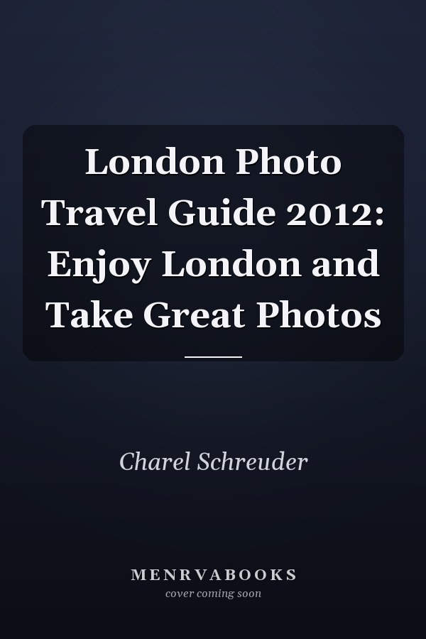 London Photo Travel Guide 2012: Enjoy London and Take Great Photos