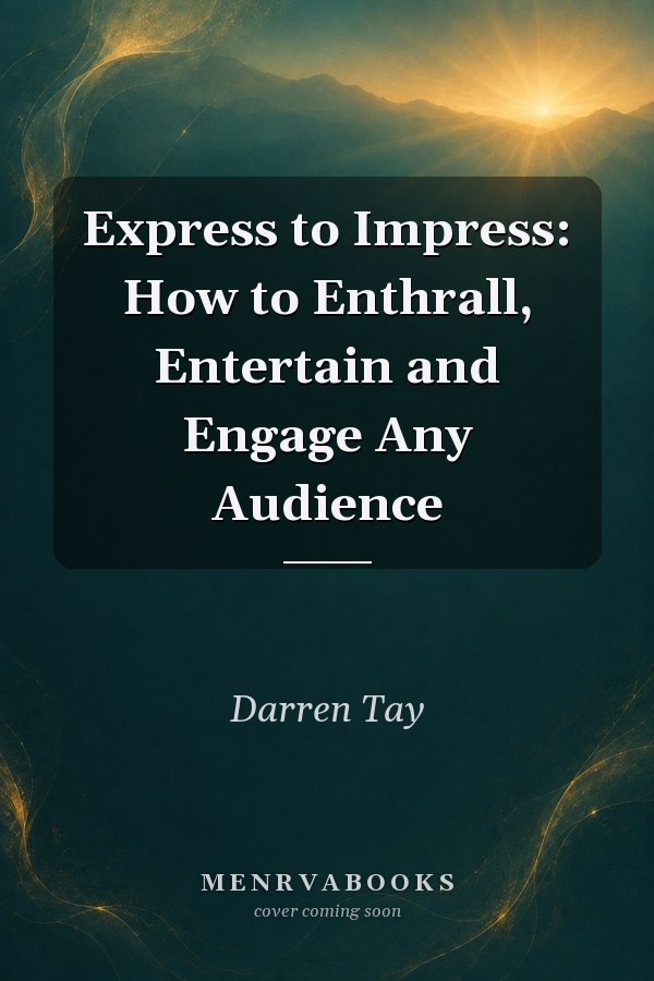 Express to Impress: How to Enthrall, Entertain and Engage Any Audience