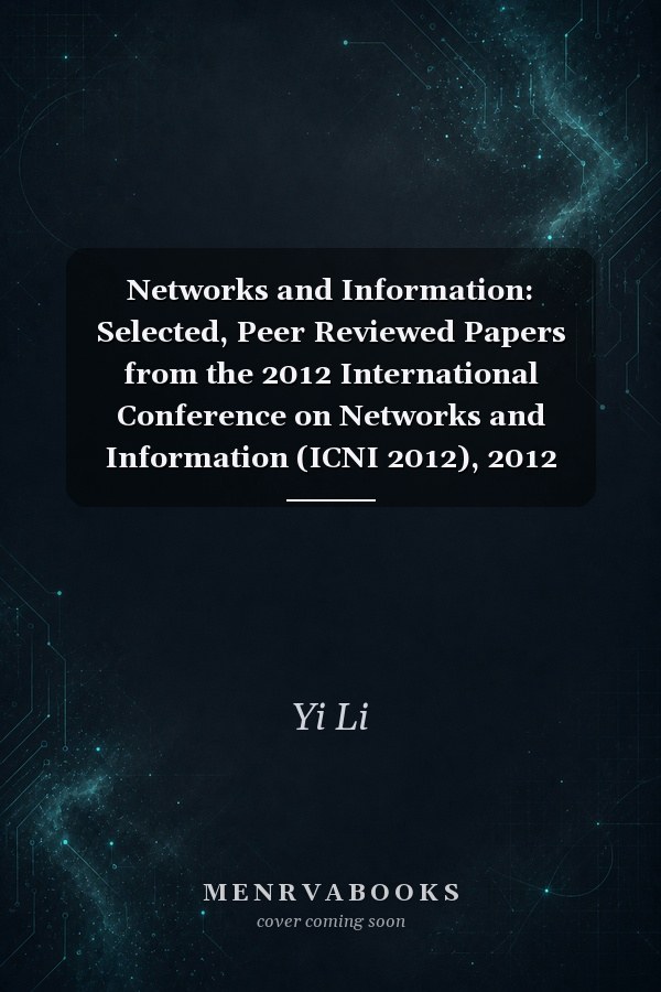 Networks and Information: Selected, Peer Reviewed Papers from the 2012 International Conference on Networks and Information (ICNI 2012), 2012 International Conference on Software and Information Management (ICSIM 2012), Bangkok, Thailand, November 24-25, 2012