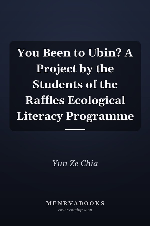 You Been to Ubin? A Project by the Students of the Raffles Ecological Literacy Programme