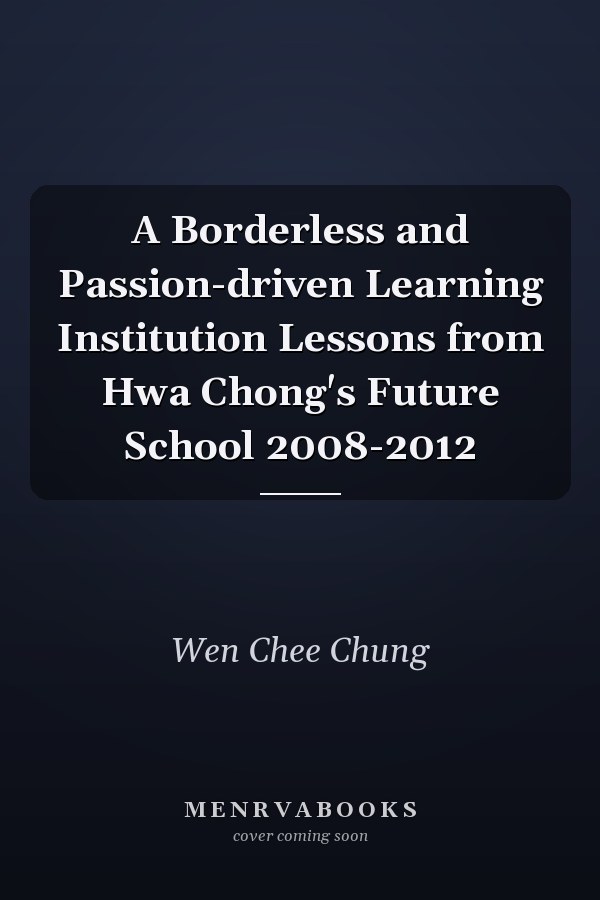 A Borderless and Passion-driven Learning Institution Lessons from Hwa Chong's Future School 2008-2012