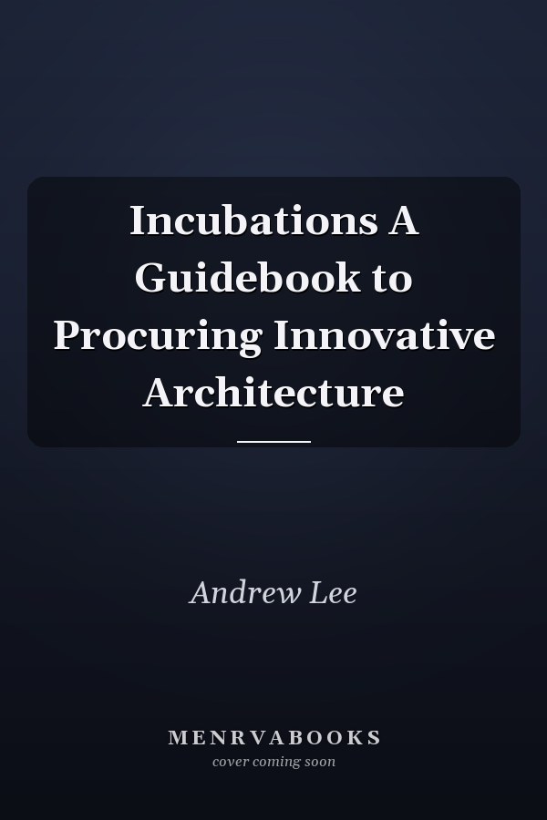 Incubations A Guidebook to Procuring Innovative Architecture