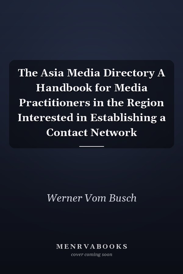 The Asia Media Directory A Handbook for Media Practitioners in the Region Interested in Establishing a Contact Network