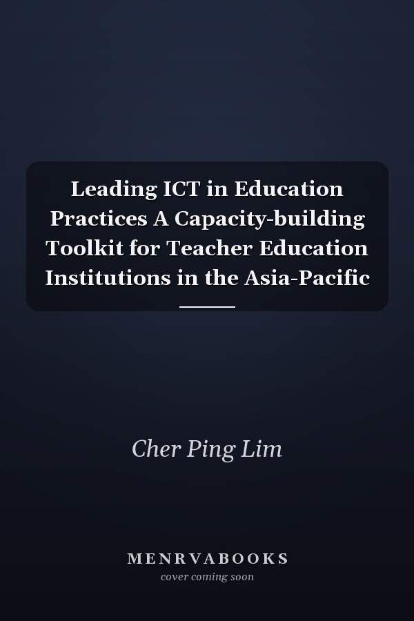 Leading ICT in Education Practices A Capacity-building Toolkit for Teacher Education Institutions in the Asia-Pacific