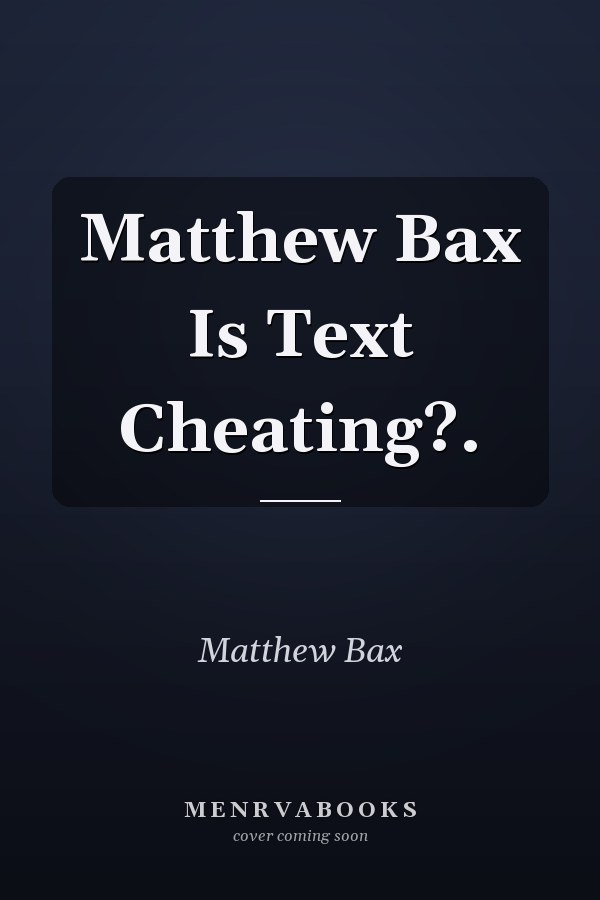 Matthew Bax Is Text Cheating?.