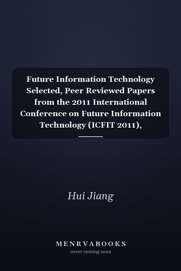 Future Information Technology Selected, Peer Reviewed Papers from the 2011 International Conference on Future Information Technology (ICFIT 2011), September 16-18, 2011, Singapore