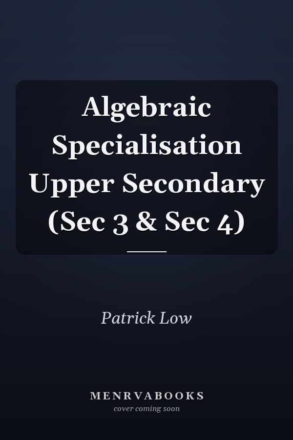 Algebraic Specialisation Upper Secondary (Sec 3 & Sec 4)