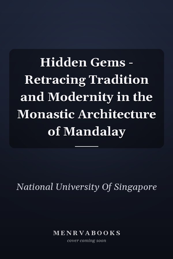Hidden Gems - Retracing Tradition and Modernity in the Monastic Architecture of Mandalay
