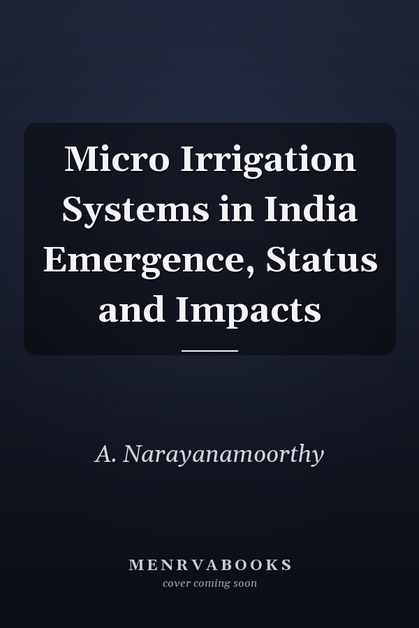 Micro Irrigation Systems in India Emergence, Status and Impacts