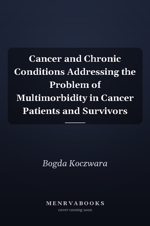 Cancer and Chronic Conditions Addressing the Problem of Multimorbidity in Cancer Patients and Survivors