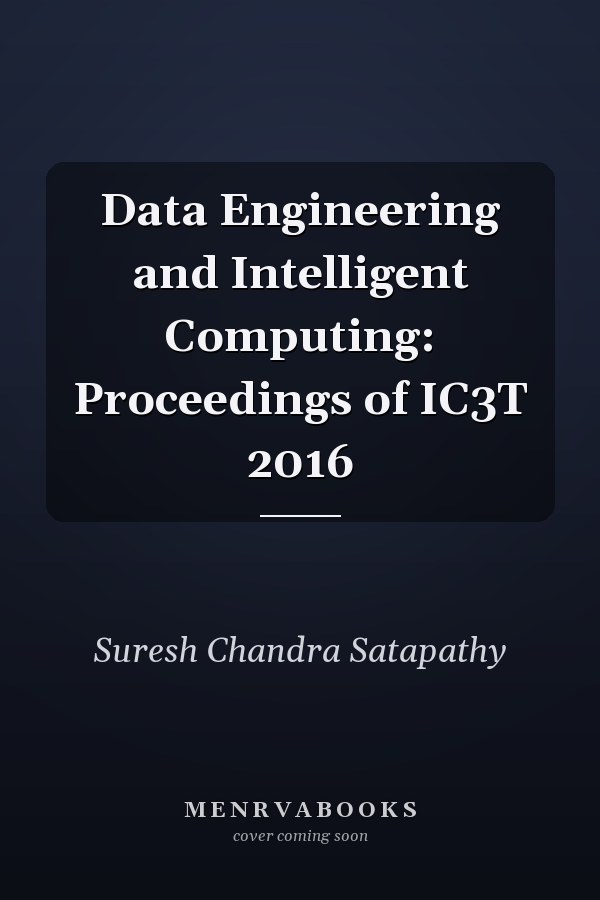 Data Engineering and Intelligent Computing: Proceedings of IC3T 2016