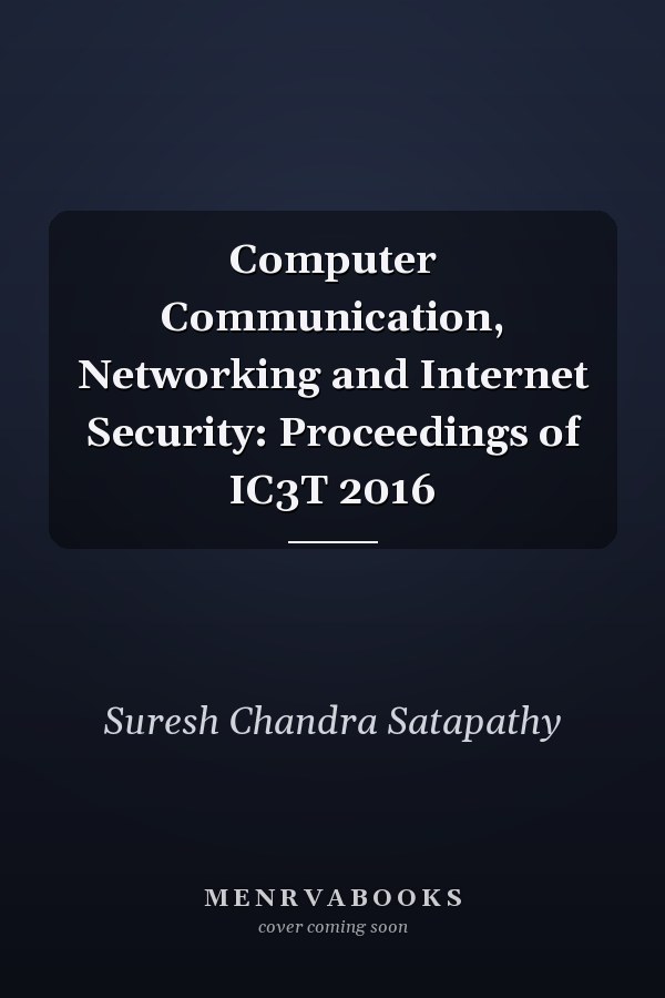 Computer Communication, Networking and Internet Security: Proceedings of IC3T 2016