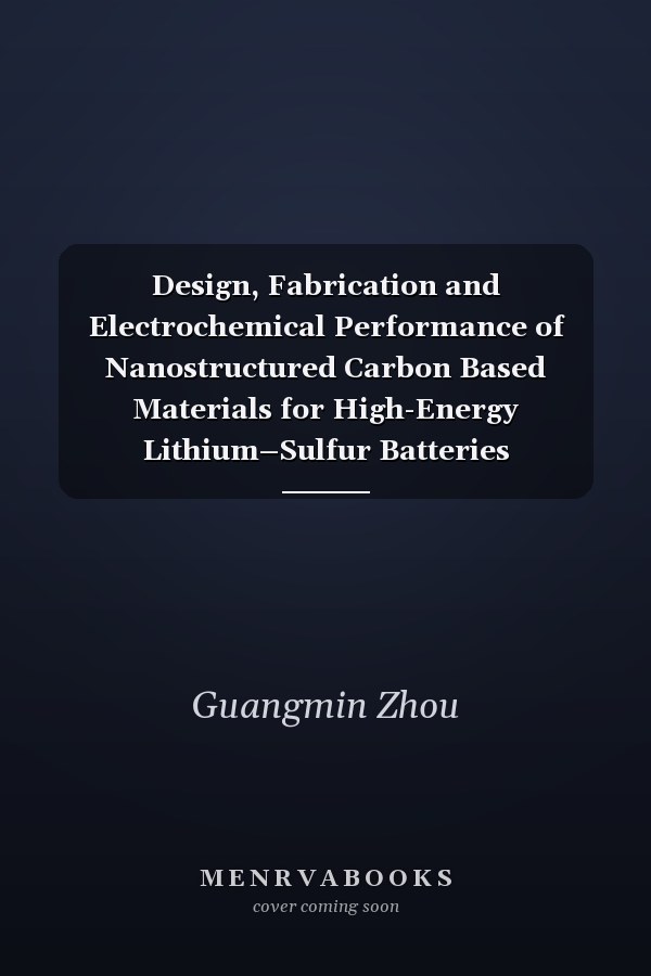 Design, Fabrication and Electrochemical Performance of Nanostructured Carbon Based Materials for High-Energy Lithium–Sulfur Batteries Next-Generation High Performance Lithium–Sulfur Batteries
