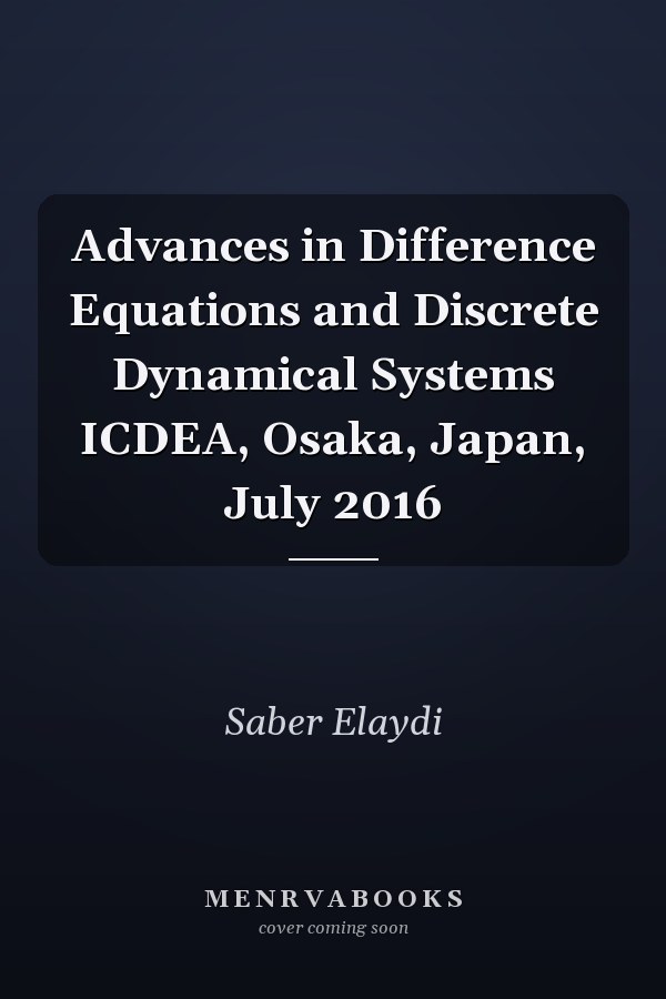 Advances in Difference Equations and Discrete Dynamical Systems ICDEA, Osaka, Japan, July 2016