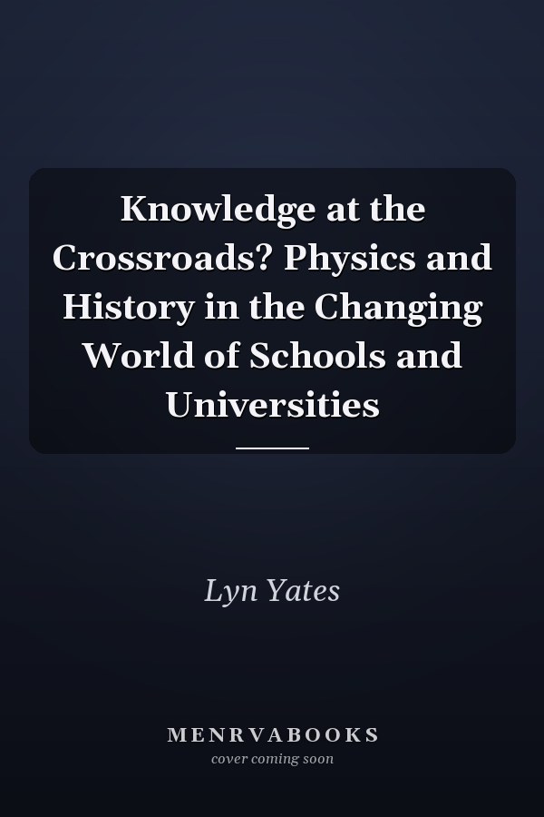 Knowledge at the Crossroads? Physics and History in the Changing World of Schools and Universities