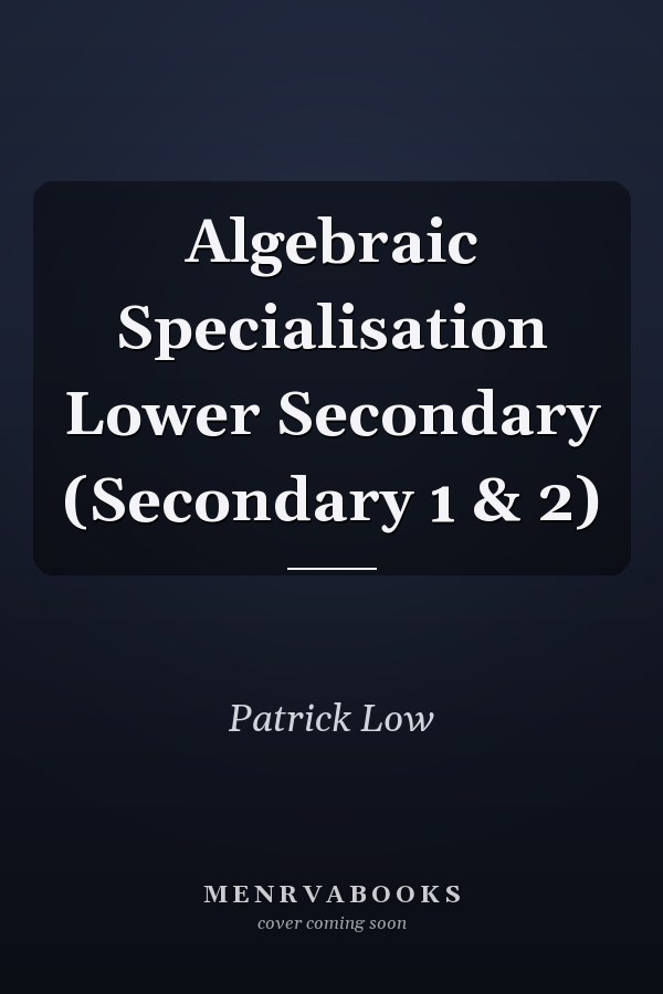 Algebraic Specialisation Lower Secondary (Secondary 1 & 2)