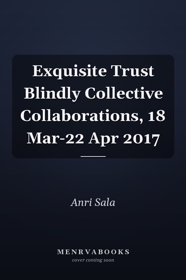 Exquisite Trust Blindly Collective Collaborations, 18 Mar-22 Apr 2017